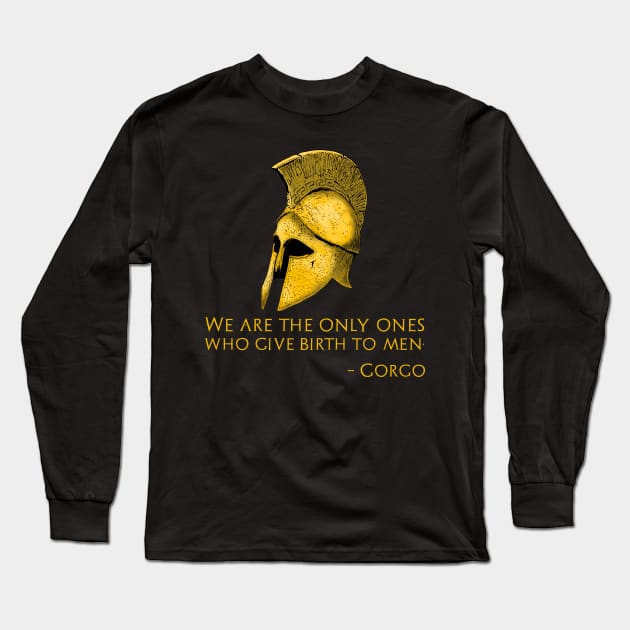 Ancient Sparta - We Are The Only Ones Who Give Birth To Men. - Gorgo Long Sleeve T-Shirt by Styr Designs